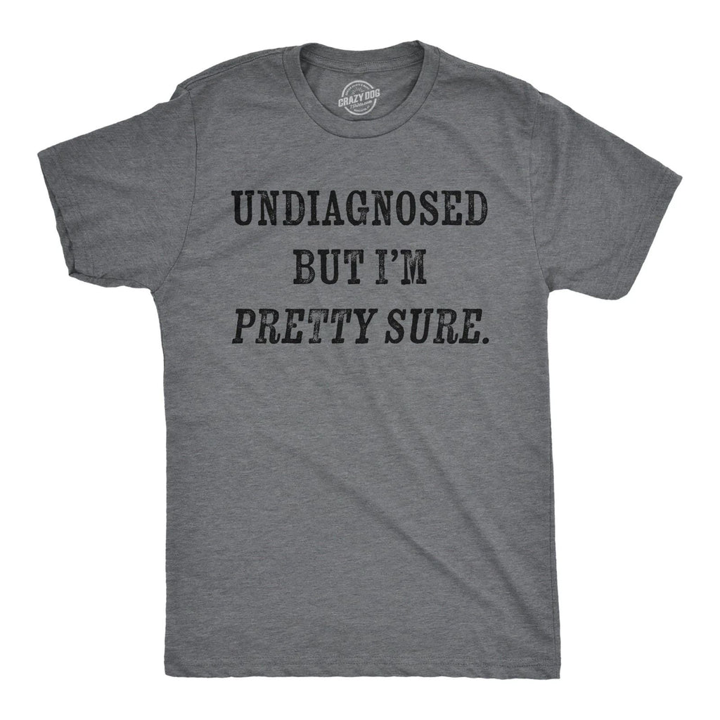 Mens Funny T Shirts Undiagnosed But Im Pretty Sure Sarcastic Novelty Tee for Men Unisex T-shirt, Sweatshirt, Hoodie, Long Sleeve Tee - T-Shirt, Sweatshirt, Hoodie