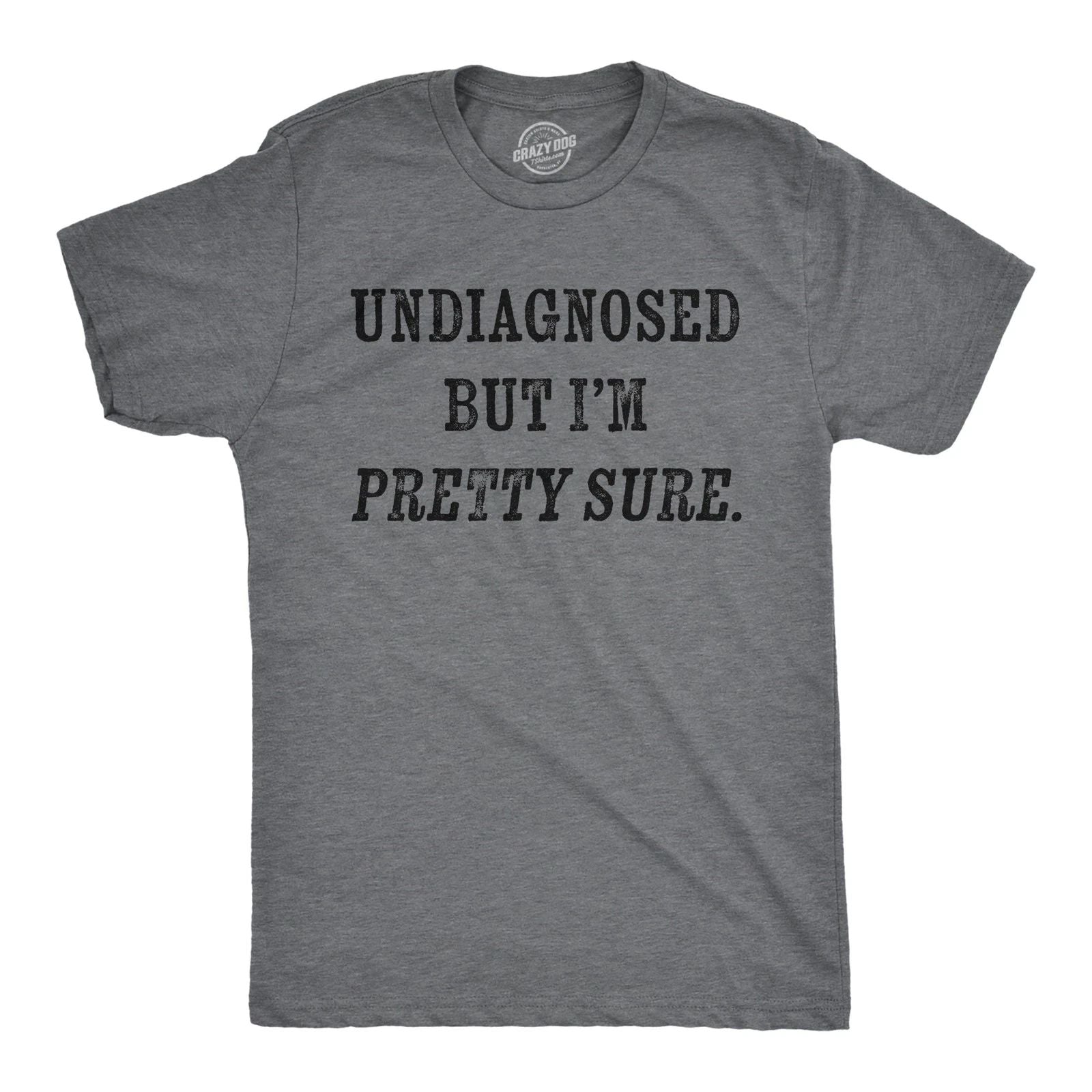 Mens Funny T Shirts Undiagnosed But Im Pretty Sure Sarcastic Novelty Tee for Men Unisex T-shirt, Sweatshirt, Hoodie, Long Sleeve Tee - T-Shirt, Sweatshirt, Hoodie