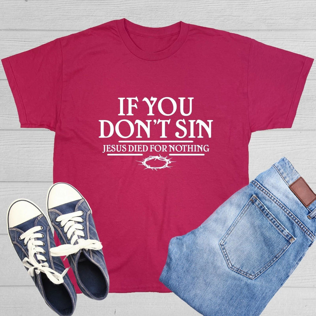 If You Don't Sin Jesus Died for Nothing Sarcastic Humor Graphic Funny T Shirt Unisex T-shirt, Sweatshirt, Hoodie, Long Sleeve Tee - T-Shirt, Sweatshirt, Hoodie