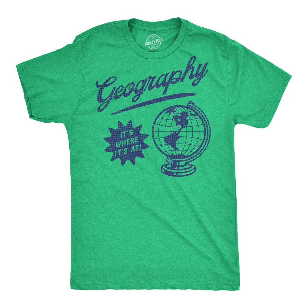 Mens Funny T Shirts Geography Its Where Its At Sarcastic Graphic Novelty Tee for Unisex T-shirt, Sweatshirt, Hoodie, Long Sleeve Tee - T-Shirt, Sweatshirt, Hoodie