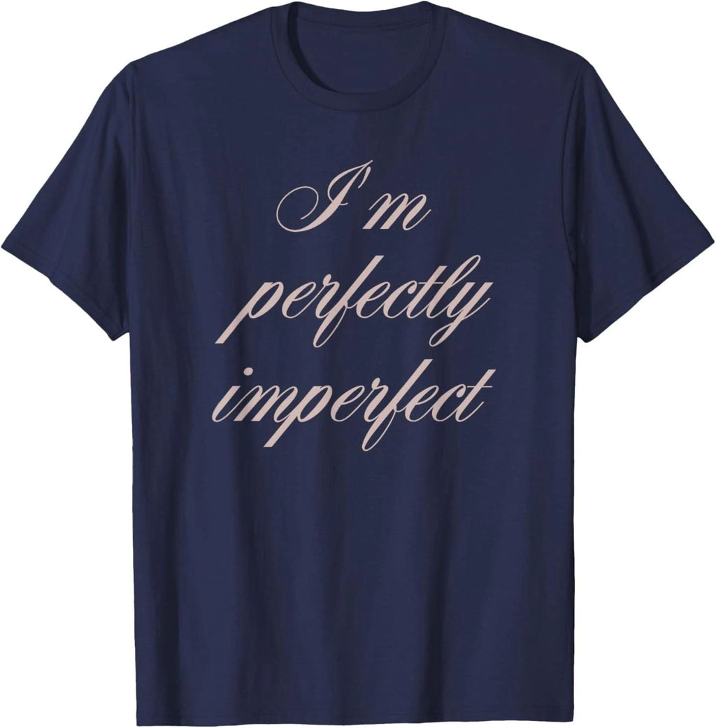 I'm Perfectly Imperfect Quote T-Shirt Unisex T-shirt, Sweatshirt, Hoodie, Long Sleeve Tee - T-Shirt, Sweatshirt, Hoodie