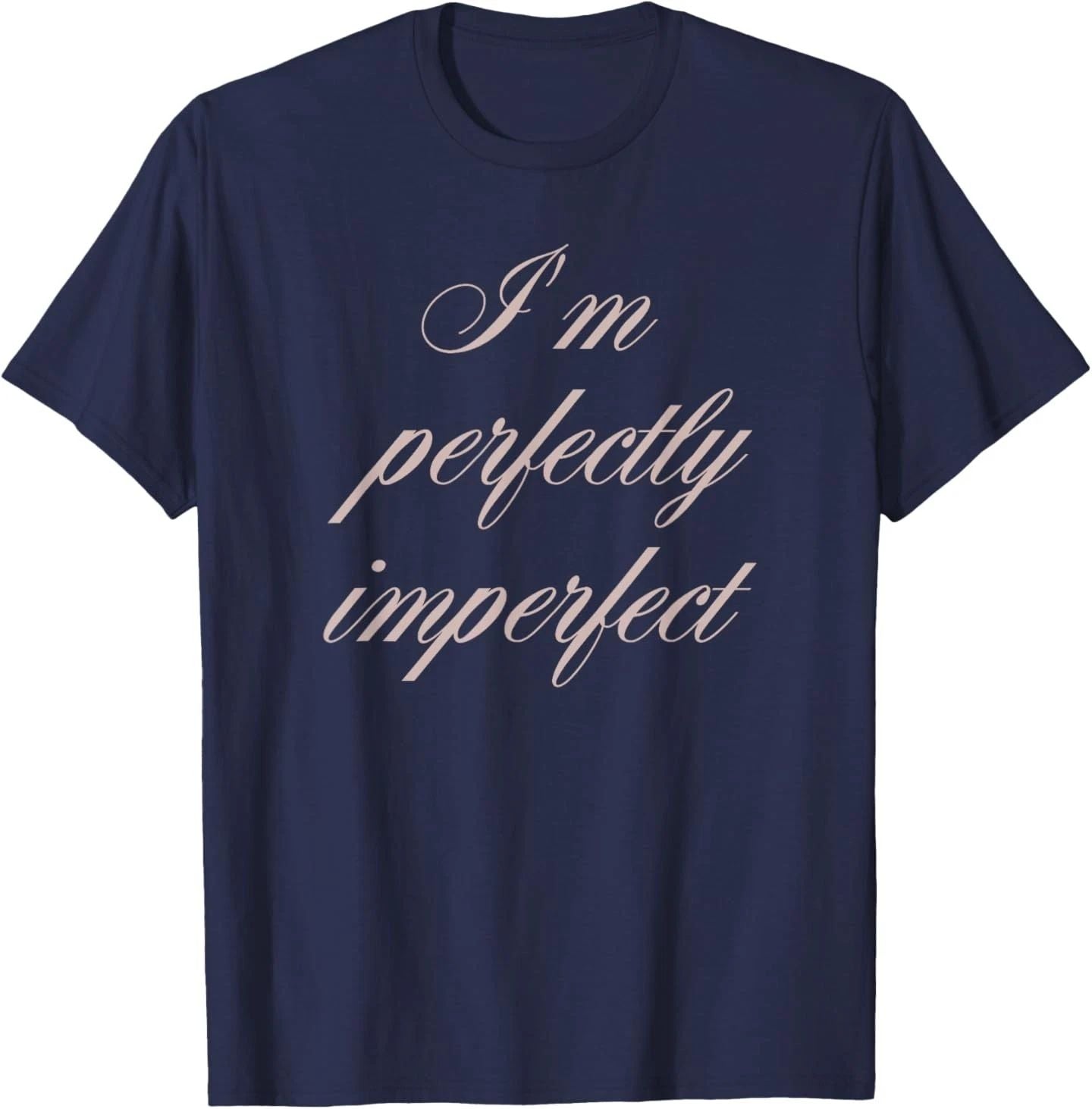 I'm Perfectly Imperfect Quote T-Shirt Unisex T-shirt, Sweatshirt, Hoodie, Long Sleeve Tee - T-Shirt, Sweatshirt, Hoodie