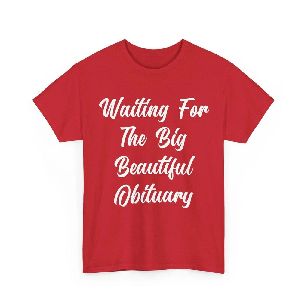 Waiting for The Big Beautiful Obituary Funny Saying Quote T-Shirt Unisex T-shirt, Sweatshirt, Hoodie, Long Sleeve Tee - T-Shirt, Sweatshirt, Hoodie