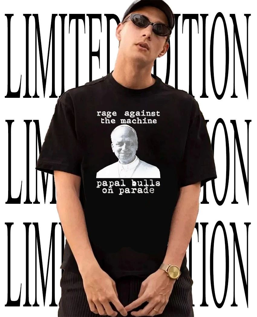 Pope John Paul II Rage against the Machine papal bulls on parade shirt Unisex T-shirt, Sweatshirt, Hoodie, Long Sleeve Tee - T-Shirt, Sweatshirt, Hoodie