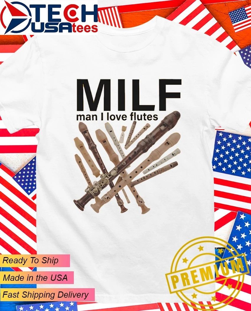 MILF Man I love Flutes shirt Unisex T-shirt, Sweatshirt, Hoodie, Long Sleeve Tee - T-Shirt, Sweatshirt, Hoodie