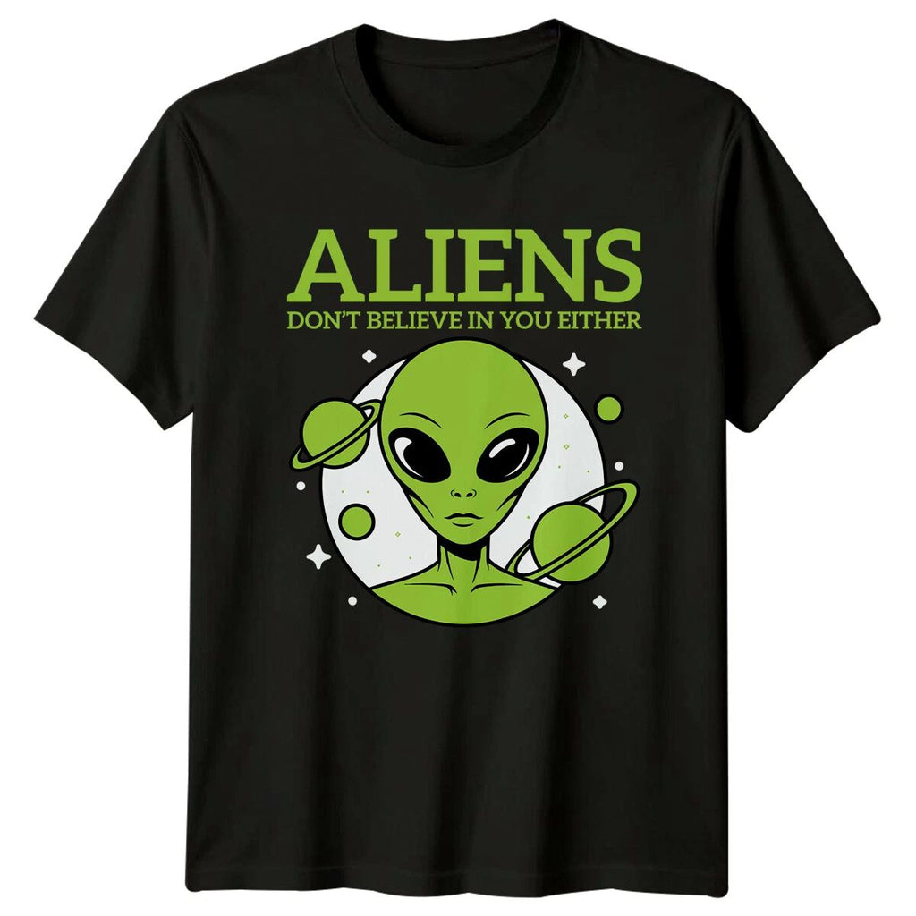Aliens Don't Believe In You Either Alien Sarcastic Graphic T-Shirt Unisex T-shirt, Sweatshirt, Hoodie, Long Sleeve Tee - T-Shirt, Sweatshirt, Hoodie