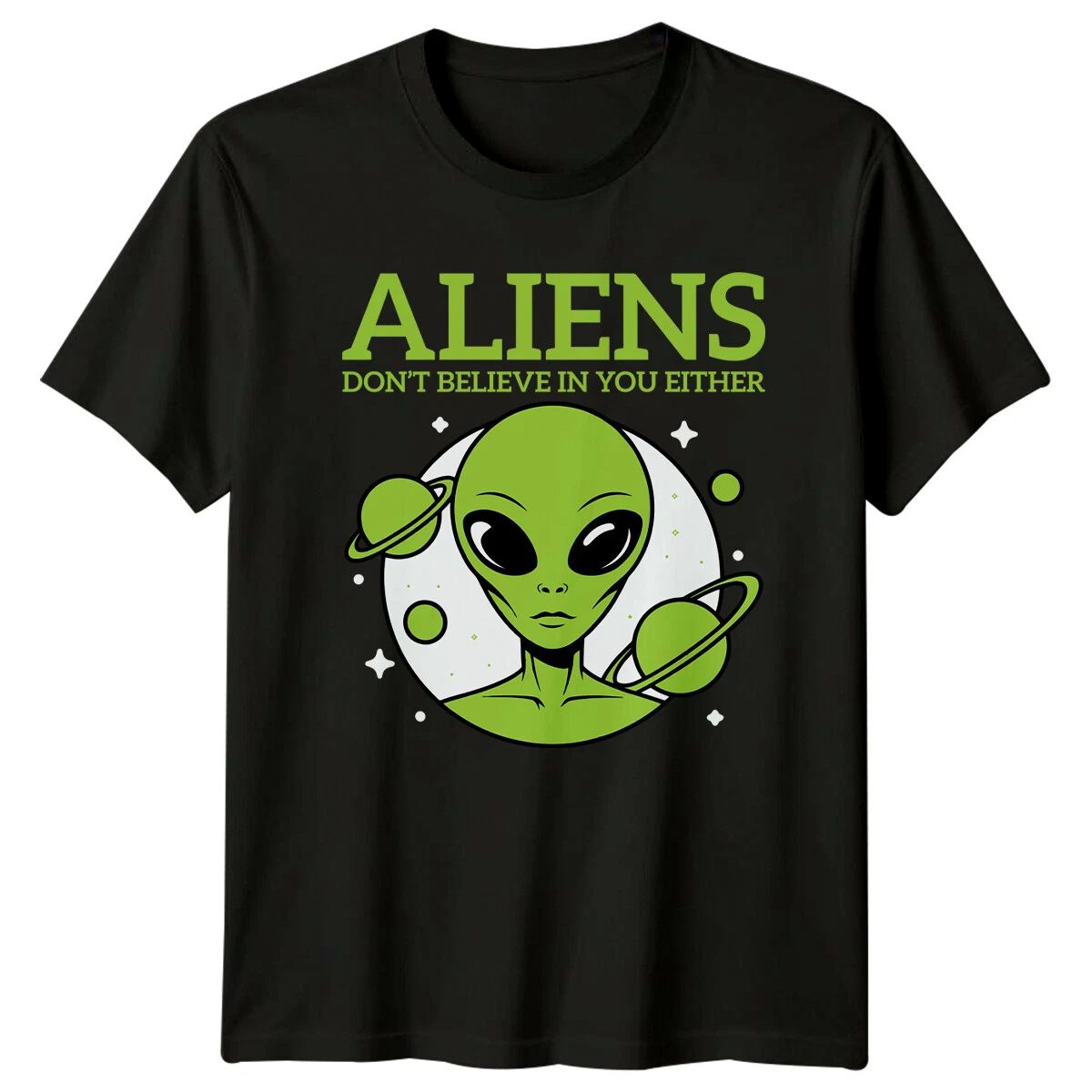 Aliens Don't Believe In You Either Alien Sarcastic Graphic T-Shirt Unisex T-shirt, Sweatshirt, Hoodie, Long Sleeve Tee - T-Shirt, Sweatshirt, Hoodie