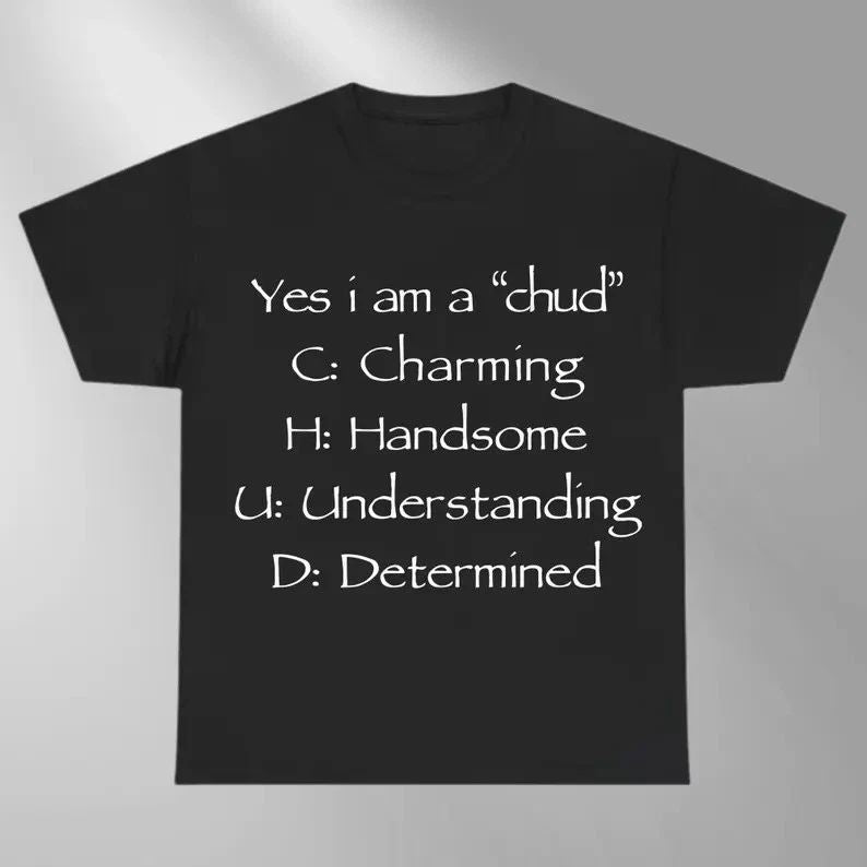 Yes I Am A Chud Funny Meme Shirt Sarcastic Text Tee Unisex T-shirt, Sweatshirt, Hoodie, Long Sleeve Tee - T-Shirt, Sweatshirt, Hoodie