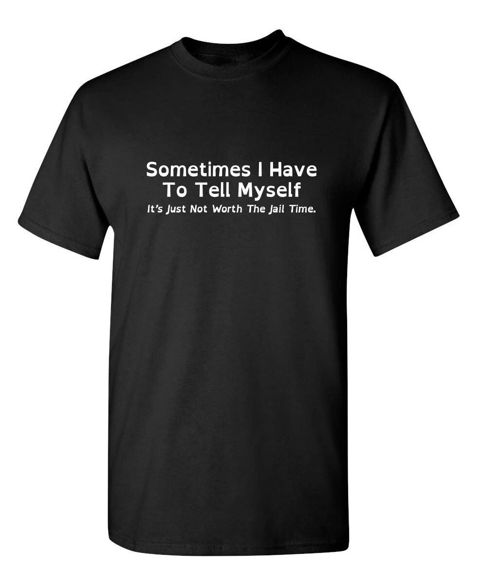 Sometimes I Have To Tell Myself It's Not Worth The Jail Time Funny T-Shirt Gift Unisex T-shirt, Sweatshirt, Hoodie, Long Sleeve Tee - T-Shirt, Sweatshirt, Hoodie