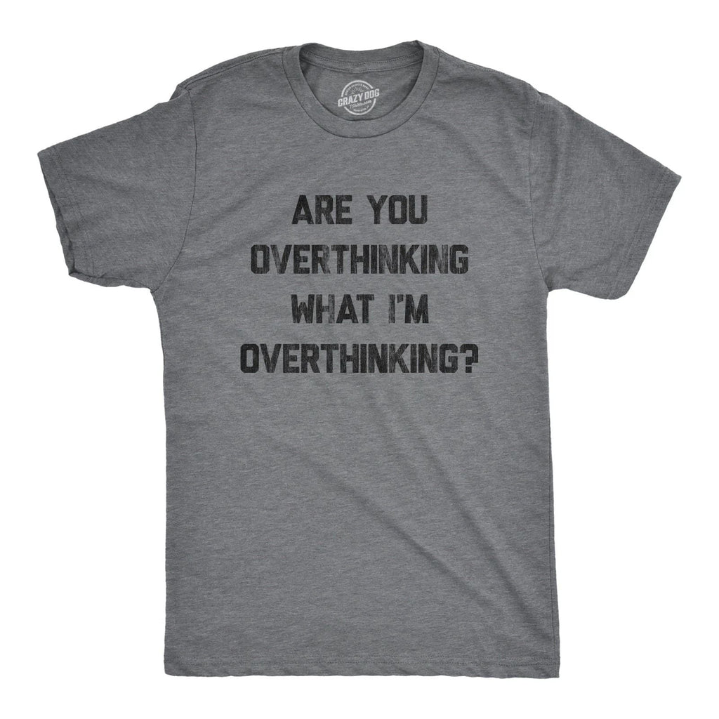 Mens Are You Overthinking What I'm Overthinking T Shirt Funny Anxiety Sarcastic Unisex T-shirt, Sweatshirt, Hoodie, Long Sleeve Tee - T-Shirt, Sweatshirt, Hoodie