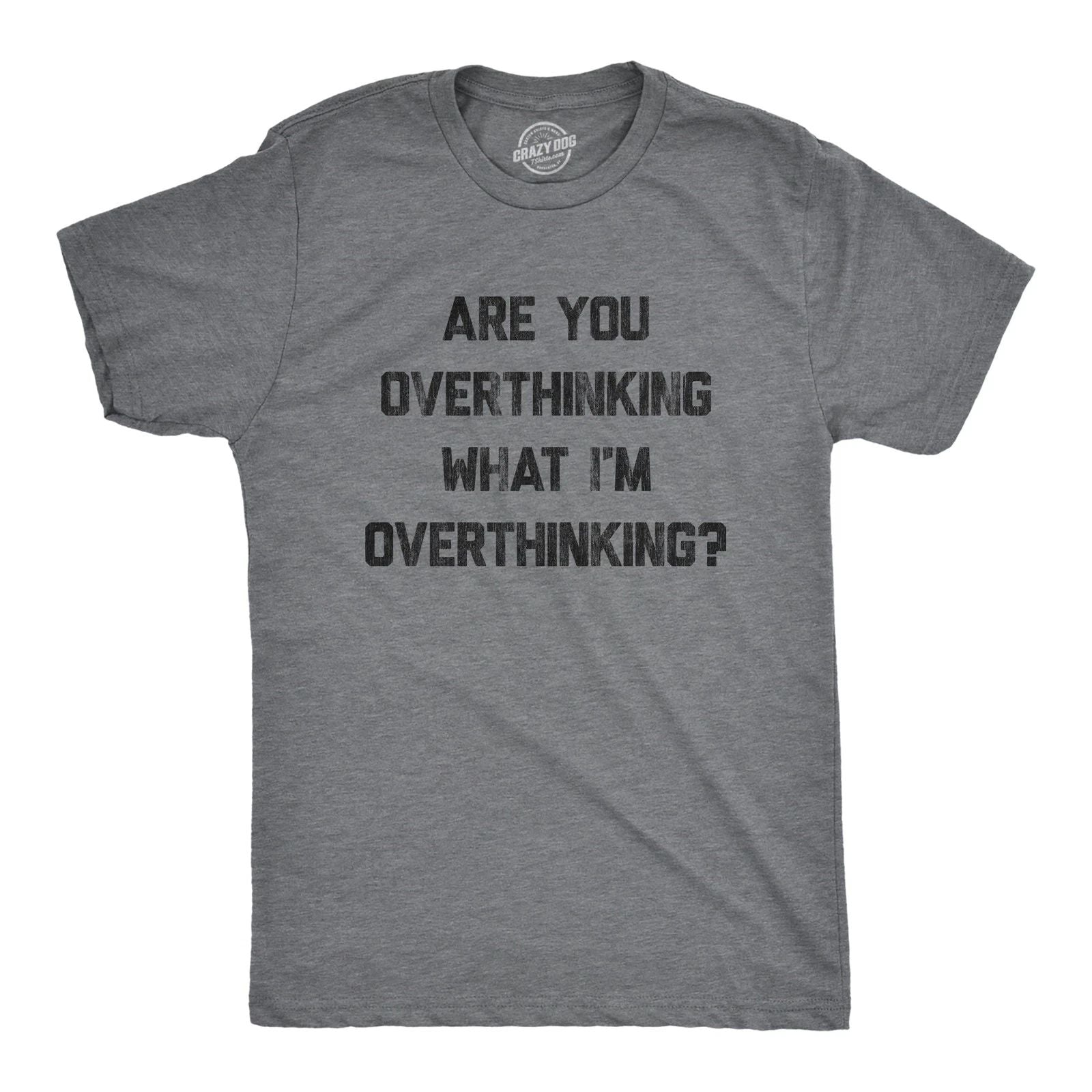 Mens Are You Overthinking What I'm Overthinking T Shirt Funny Anxiety Sarcastic Unisex T-shirt, Sweatshirt, Hoodie, Long Sleeve Tee - T-Shirt, Sweatshirt, Hoodie