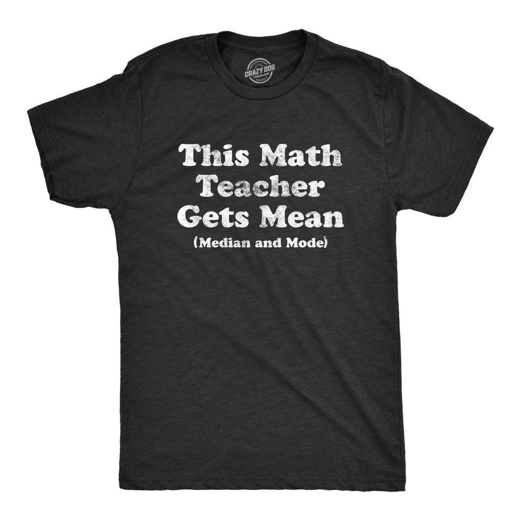 Mens This Math Teacher Gets Mean Median and Mode T Shirt Funny High School Nerdy Unisex T-shirt, Sweatshirt, Hoodie, Long Sleeve Tee - T-Shirt, Sweatshirt, Hoodie