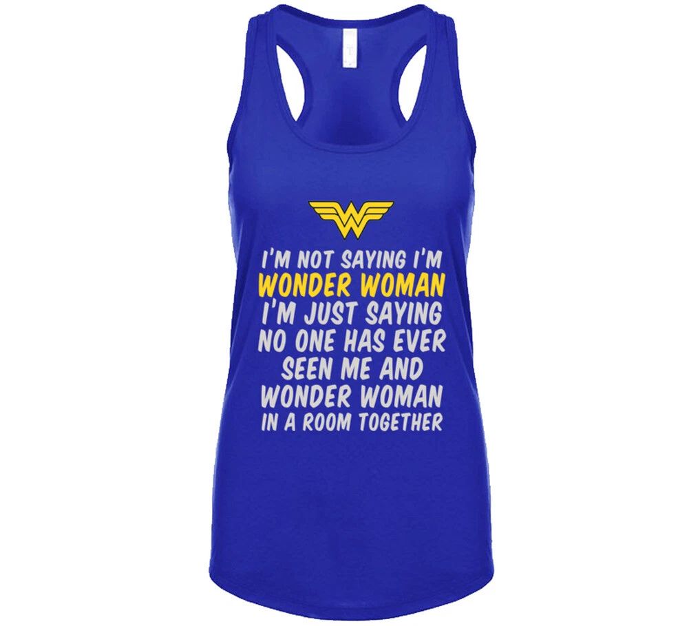 Not Saying I'm Wonder Woman  T Shirt Unisex T-shirt, Sweatshirt, Hoodie, Long Sleeve Tee - T-Shirt, Sweatshirt, Hoodie