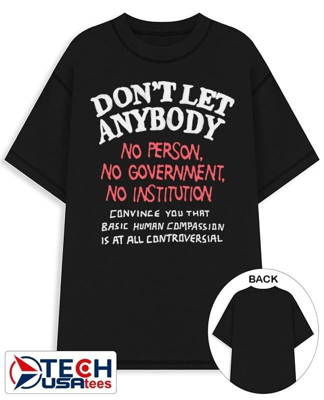 Dont let anybody no person no Government no institution shirt Unisex T-shirt, Sweatshirt, Hoodie, Long Sleeve Tee - T-Shirt, Sweatshirt, Hoodie