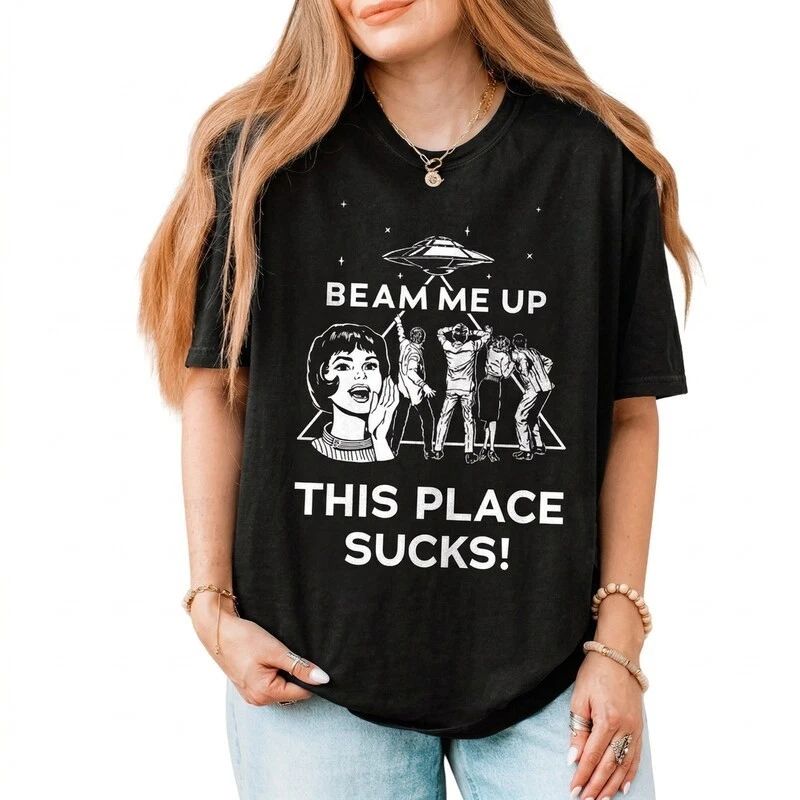 Beam Me Up This Place Sucks Shirt, Funny Quote Movie Shirt, Sci-fi Alien Tee Unisex T-shirt, Sweatshirt, Hoodie, Long Sleeve Tee - T-Shirt, Sweatshirt, Hoodie