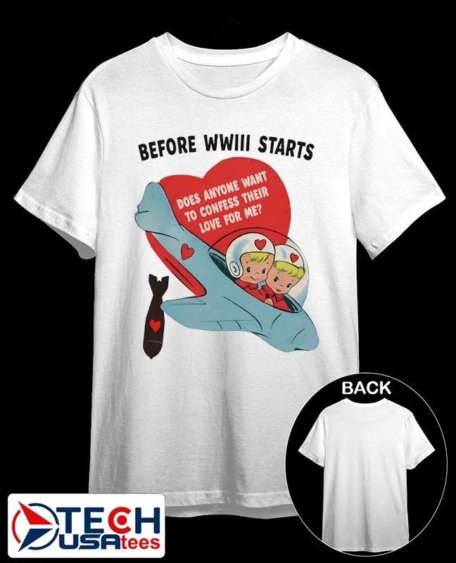 Before WWIII starts does anyone want to confess their love for me shirt Unisex T-shirt, Sweatshirt, Hoodie, Long Sleeve Tee - T-Shirt, Sweatshirt, Hoodie