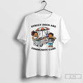 Classic Street Dogs Are Community Care T Shirts Unisex T-shirt, Sweatshirt, Hoodie, Long Sleeve Tee - T-Shirt, Sweatshirt, Hoodie