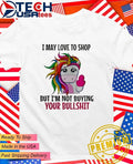Unicorn I may love to shop but Im not buying your bullshit shirt Unisex T-shirt, Sweatshirt, Hoodie, Long Sleeve Tee - T-Shirt, Sweatshirt, Hoodie