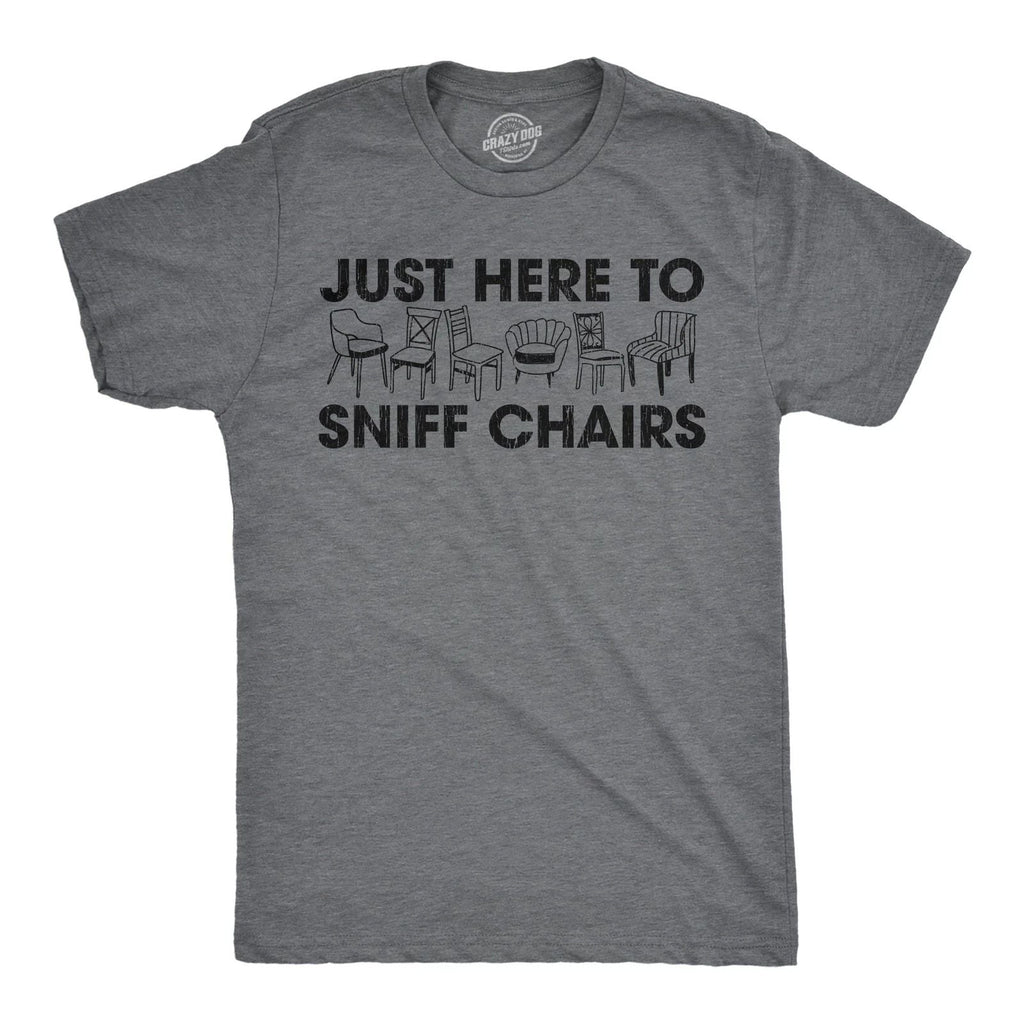 Mens Funny T Shirts Just Here to Sniff Chairs Sarcastic Graphic Novelty Joke Tee Unisex T-shirt, Sweatshirt, Hoodie, Long Sleeve Tee - T-Shirt, Sweatshirt, Hoodie