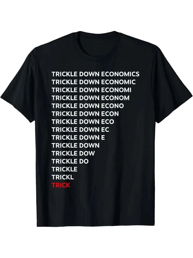 Trickle Economics Humor T Shirt Size S - 5XL Gift For Friends Unisex T-shirt, Sweatshirt, Hoodie, Long Sleeve Tee - T-Shirt, Sweatshirt, Hoodie