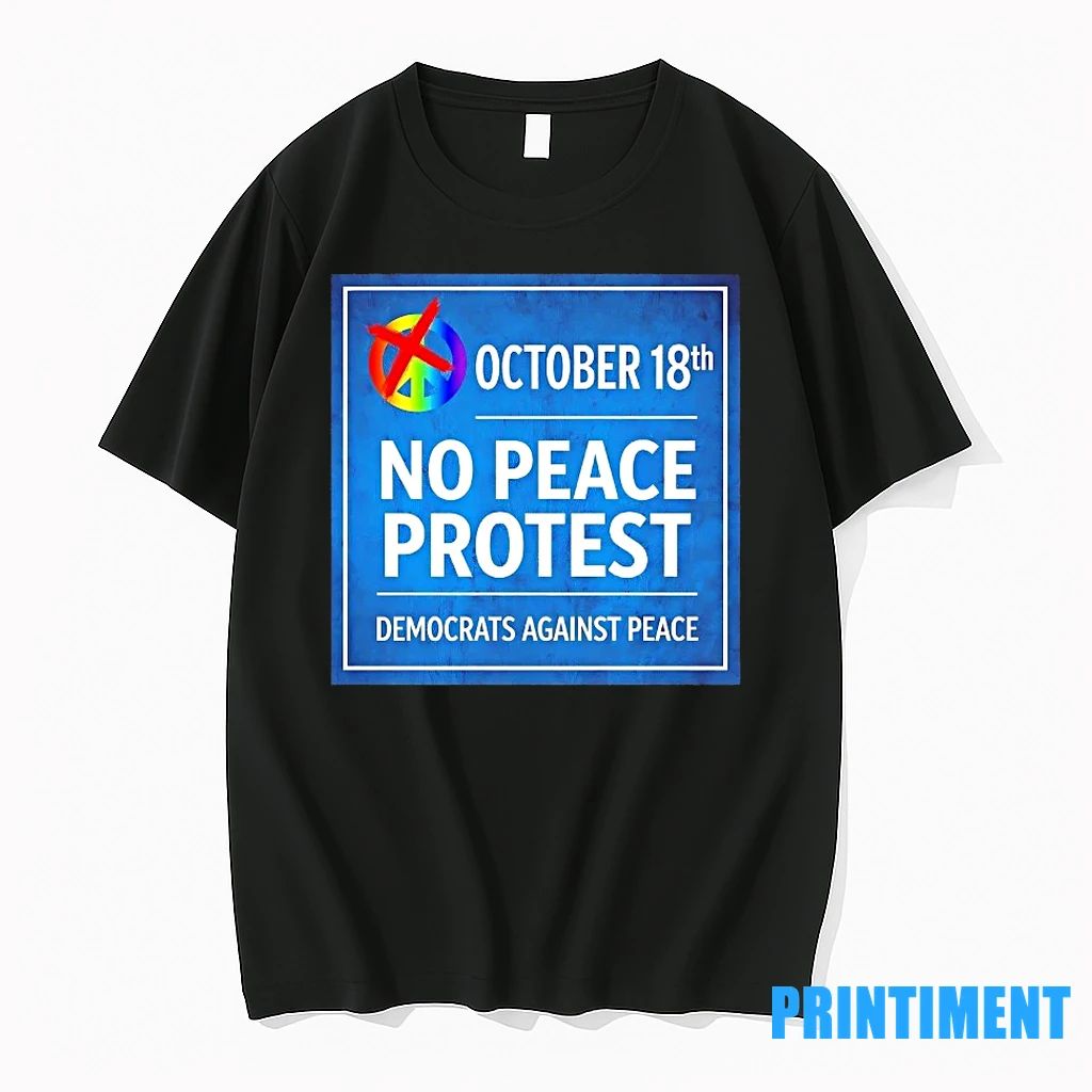 October 18th No Peace Protest Democrats Against Peace Tshirts Sweater Unisex T-shirt, Sweatshirt, Hoodie, Long Sleeve Tee - T-Shirt, Sweatshirt, Hoodie