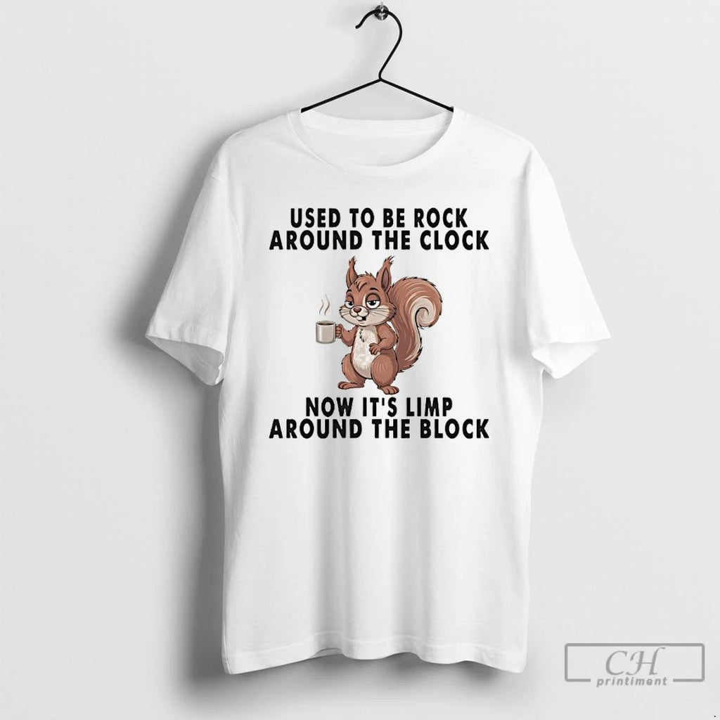 Classic Squirrel Used To Be Rock Around The Clock Now Its Limp Around The Block Unisex T-shirt, Sweatshirt, Hoodie, Long Sleeve Tee - T-Shirt, Sweatshirt, Hoodie