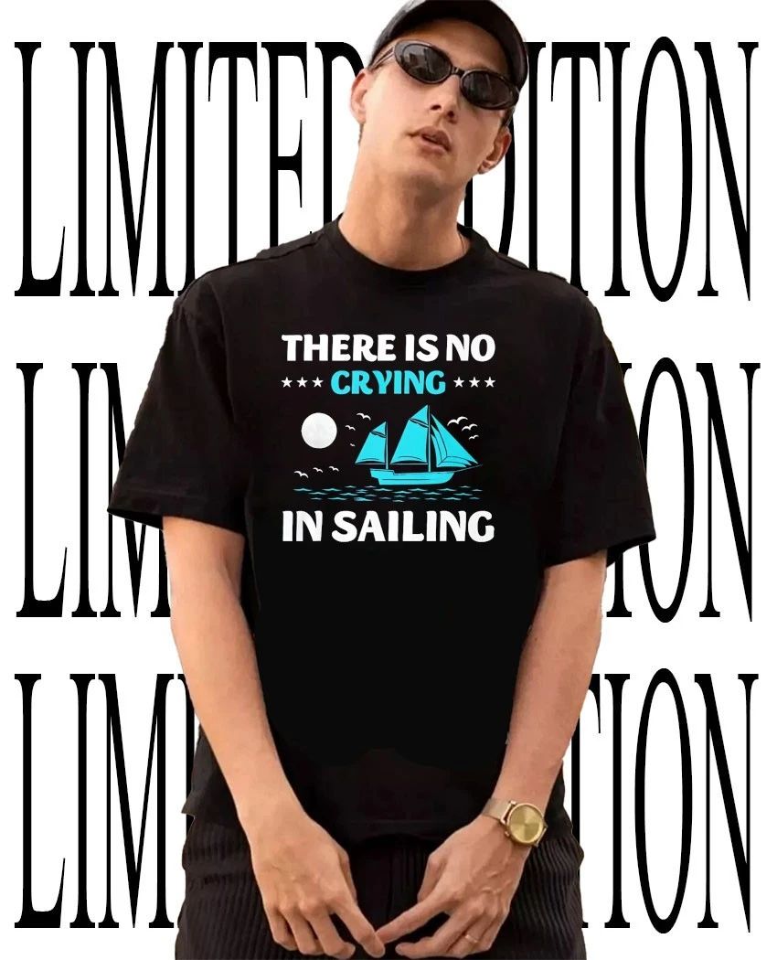 Sailboat there is no crying in sailing T-Shirt Unisex T-shirt, Sweatshirt, Hoodie, Long Sleeve Tee - T-Shirt, Sweatshirt, Hoodie