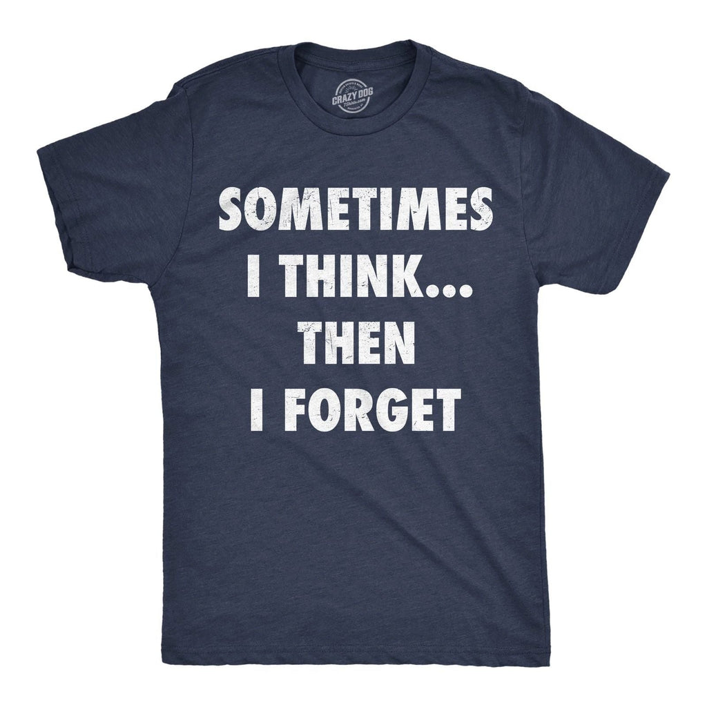 Mens Funny T Shirts Sometimes I Think Then I Forget Sarcastic Graphic Novelty Unisex T-shirt, Sweatshirt, Hoodie, Long Sleeve Tee - T-Shirt, Sweatshirt, Hoodie