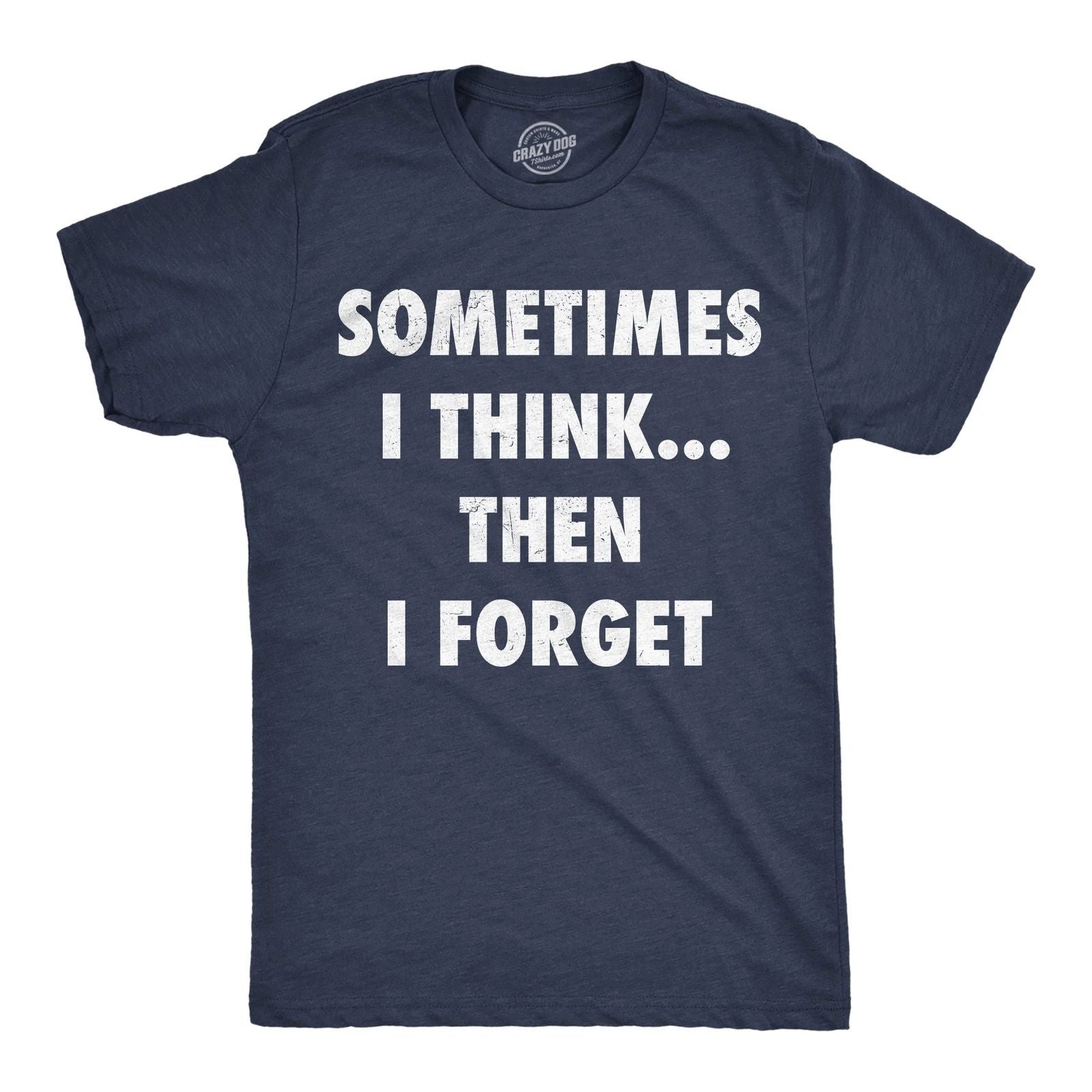 Mens Funny T Shirts Sometimes I Think Then I Forget Sarcastic Graphic Novelty Unisex T-shirt, Sweatshirt, Hoodie, Long Sleeve Tee - T-Shirt, Sweatshirt, Hoodie