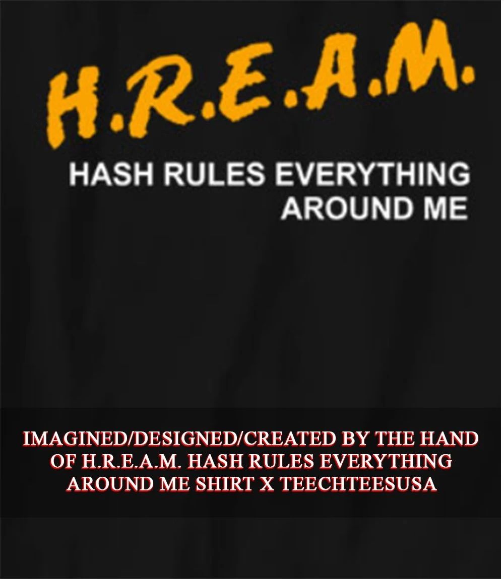 H.R.E.A.M. hash rules everything around me shirt Unisex T-shirt, Sweatshirt, Hoodie, Long Sleeve Tee - T-Shirt, Sweatshirt, Hoodie