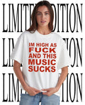 Im high as fck and this music sucks shirt Unisex T-shirt, Sweatshirt, Hoodie, Long Sleeve Tee - T-Shirt, Sweatshirt, Hoodie