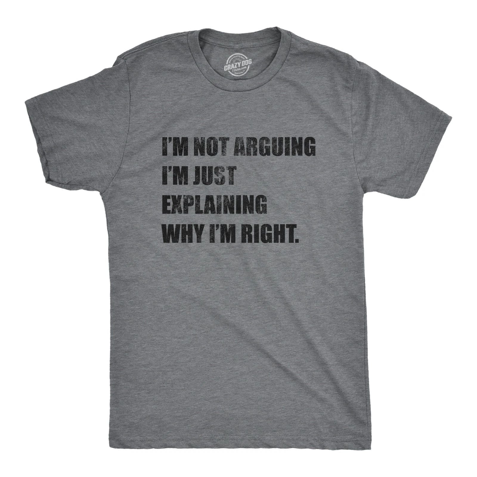 Mens I'm Not Arguing I'm Just Explaining Why I'm Right T Shirt Funny Novelty Unisex T-shirt, Sweatshirt, Hoodie, Long Sleeve Tee - T-Shirt, Sweatshirt, Hoodie