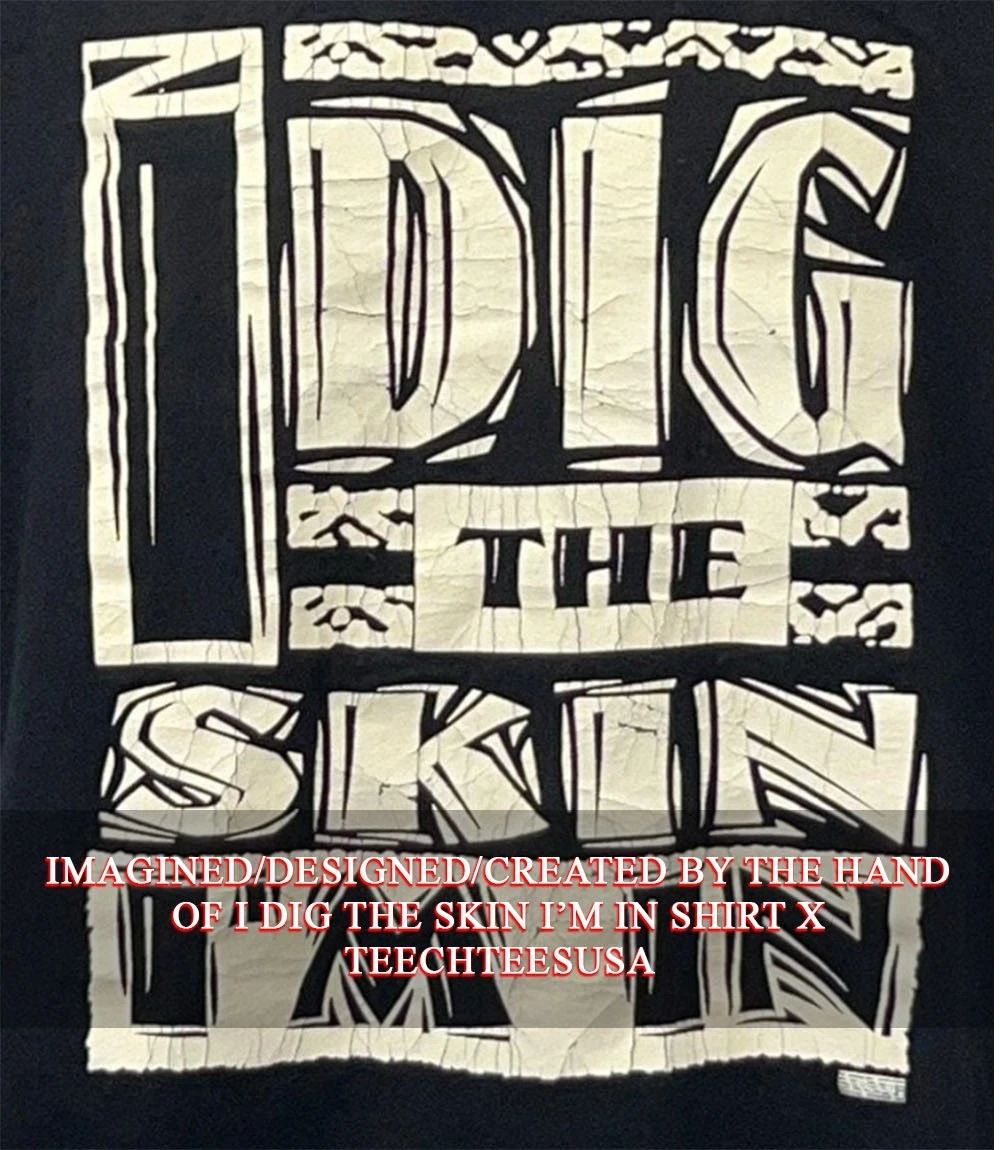 I dig the skin Im in shirt Unisex T-shirt, Sweatshirt, Hoodie, Long Sleeve Tee - T-Shirt, Sweatshirt, Hoodie