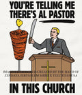 Youre telling me theres al pastor in this church shirt Unisex T-shirt, Sweatshirt, Hoodie, Long Sleeve Tee - T-Shirt, Sweatshirt, Hoodie