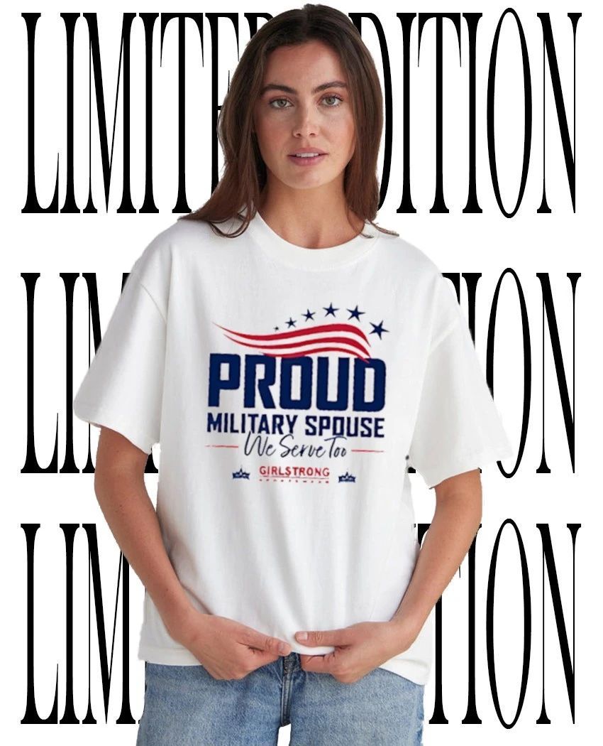 Proud Military Spouse we serve too shirt Unisex T-shirt, Sweatshirt, Hoodie, Long Sleeve Tee - T-Shirt, Sweatshirt, Hoodie
