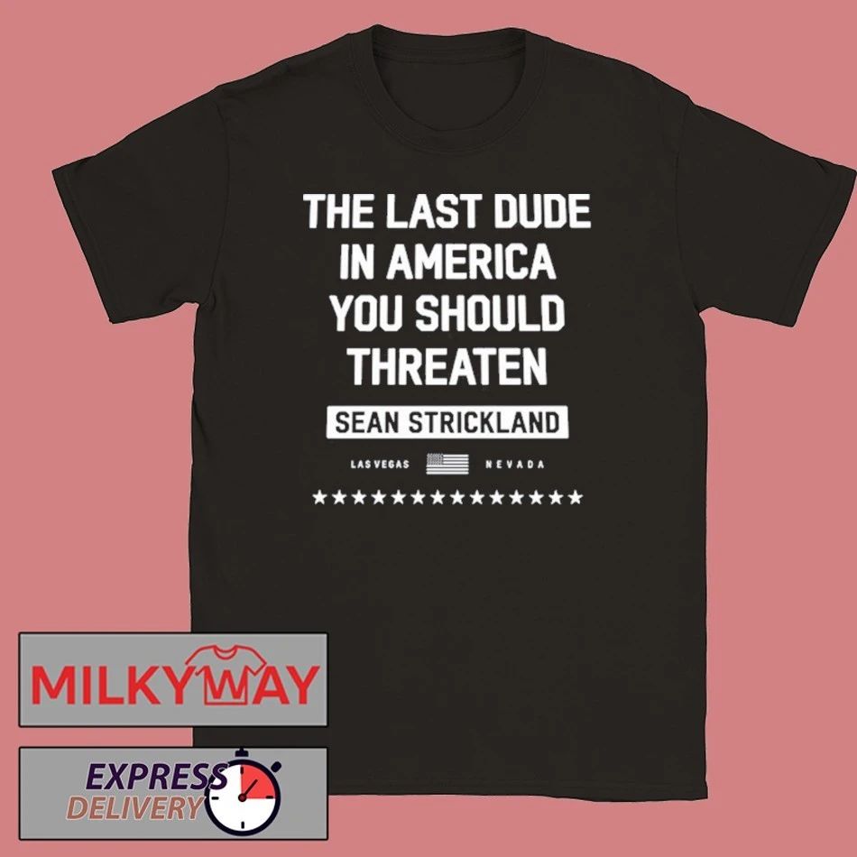 Sean Strickland The Last Dude In America You Should Threaten Shirt Unisex T-shirt, Sweatshirt, Hoodie, Long Sleeve Tee - T-Shirt, Sweatshirt, Hoodie