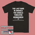 Sean Strickland The Last Dude In America You Should Threaten Shirt Unisex T-shirt, Sweatshirt, Hoodie, Long Sleeve Tee - T-Shirt, Sweatshirt, Hoodie
