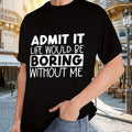 Admit It... Printed T-shirt, Men's T-shirt, Summer Casual Short Sleeved T-shirt Unisex T-shirt, Sweatshirt, Hoodie, Long Sleeve Tee - T-Shirt, Sweatshirt, Hoodie