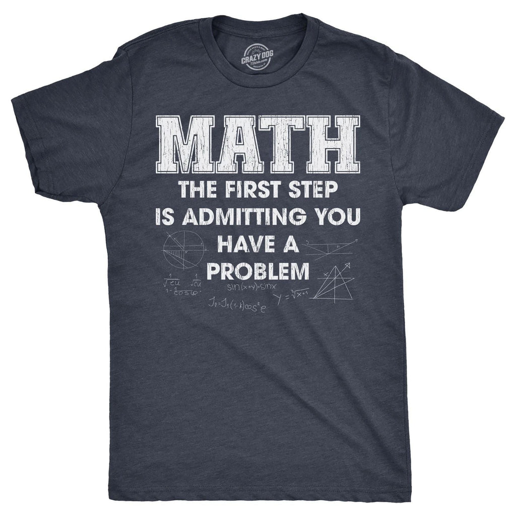 Mens Math The First Step Is Admitting You Have A Problem T Shirt Funny Nerdy Unisex T-shirt, Sweatshirt, Hoodie, Long Sleeve Tee - T-Shirt, Sweatshirt, Hoodie