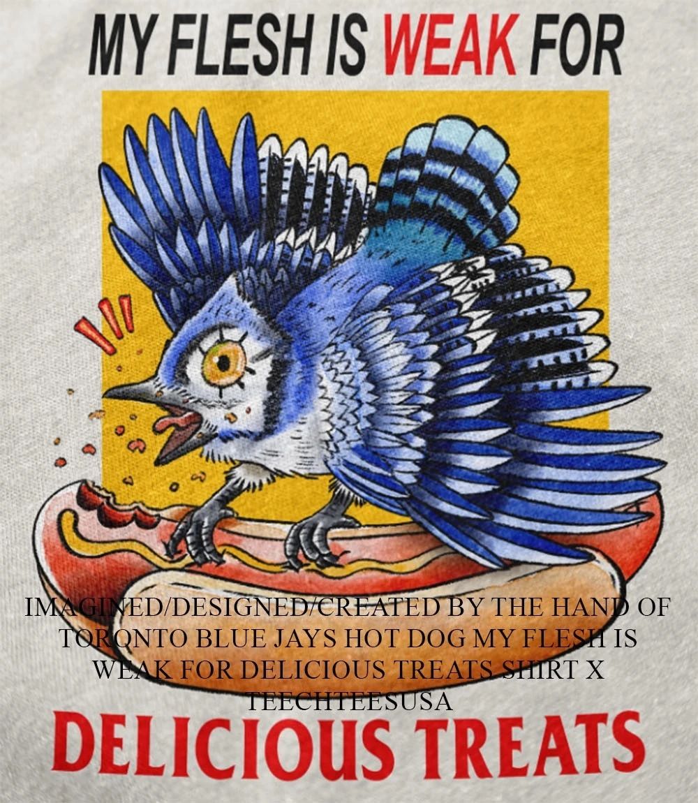 Toronto Blue Jays hot dog my flesh is weak for delicious treats shirt Unisex T-shirt, Sweatshirt, Hoodie, Long Sleeve Tee - T-Shirt, Sweatshirt, Hoodie