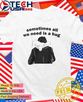 Sometimes all we need is a hug shirt Unisex T-shirt, Sweatshirt, Hoodie, Long Sleeve Tee - T-Shirt, Sweatshirt, Hoodie