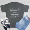 So, If We Lie To The Government, Sarcastic Humor Graphic Novelty Funny T Shirt Unisex T-shirt, Sweatshirt, Hoodie, Long Sleeve Tee - T-Shirt, Sweatshirt, Hoodie
