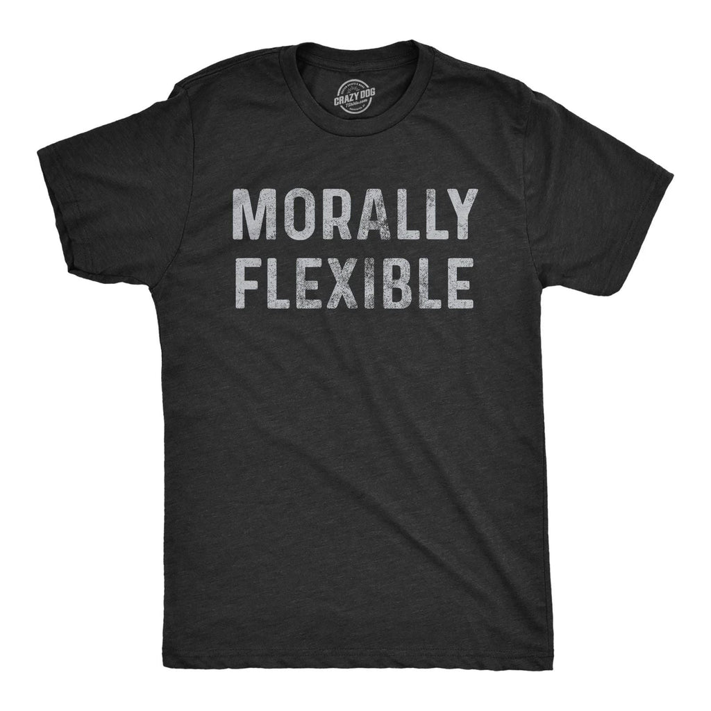 Mens Morally Flexible T shirt Funny Sarcastic Hilarious Novelty Tee for Guys Unisex T-shirt, Sweatshirt, Hoodie, Long Sleeve Tee - T-Shirt, Sweatshirt, Hoodie