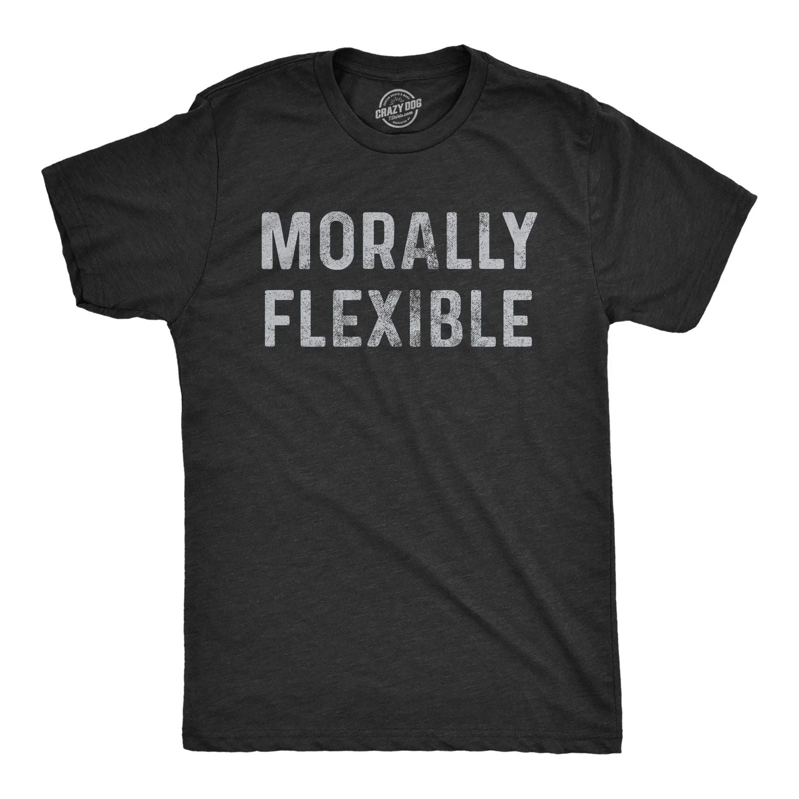 Mens Morally Flexible T shirt Funny Sarcastic Hilarious Novelty Tee for Guys Unisex T-shirt, Sweatshirt, Hoodie, Long Sleeve Tee - T-Shirt, Sweatshirt, Hoodie