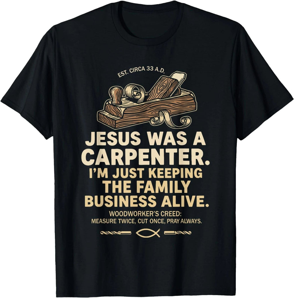Jesus Was a Carpenter Shirt Im Just Keeping the Family Business Christia T-Shirt Unisex T-shirt, Sweatshirt, Hoodie, Long Sleeve Tee - T-Shirt, Sweatshirt, Hoodie