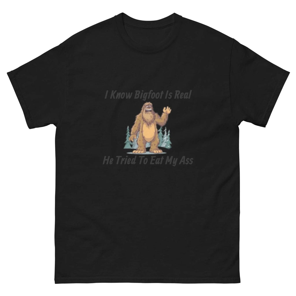 I Know Bigfoot Is Real - He Tried To Eat My Ass, Unisex classic tee Unisex T-shirt, Sweatshirt, Hoodie, Long Sleeve Tee - T-Shirt, Sweatshirt, Hoodie
