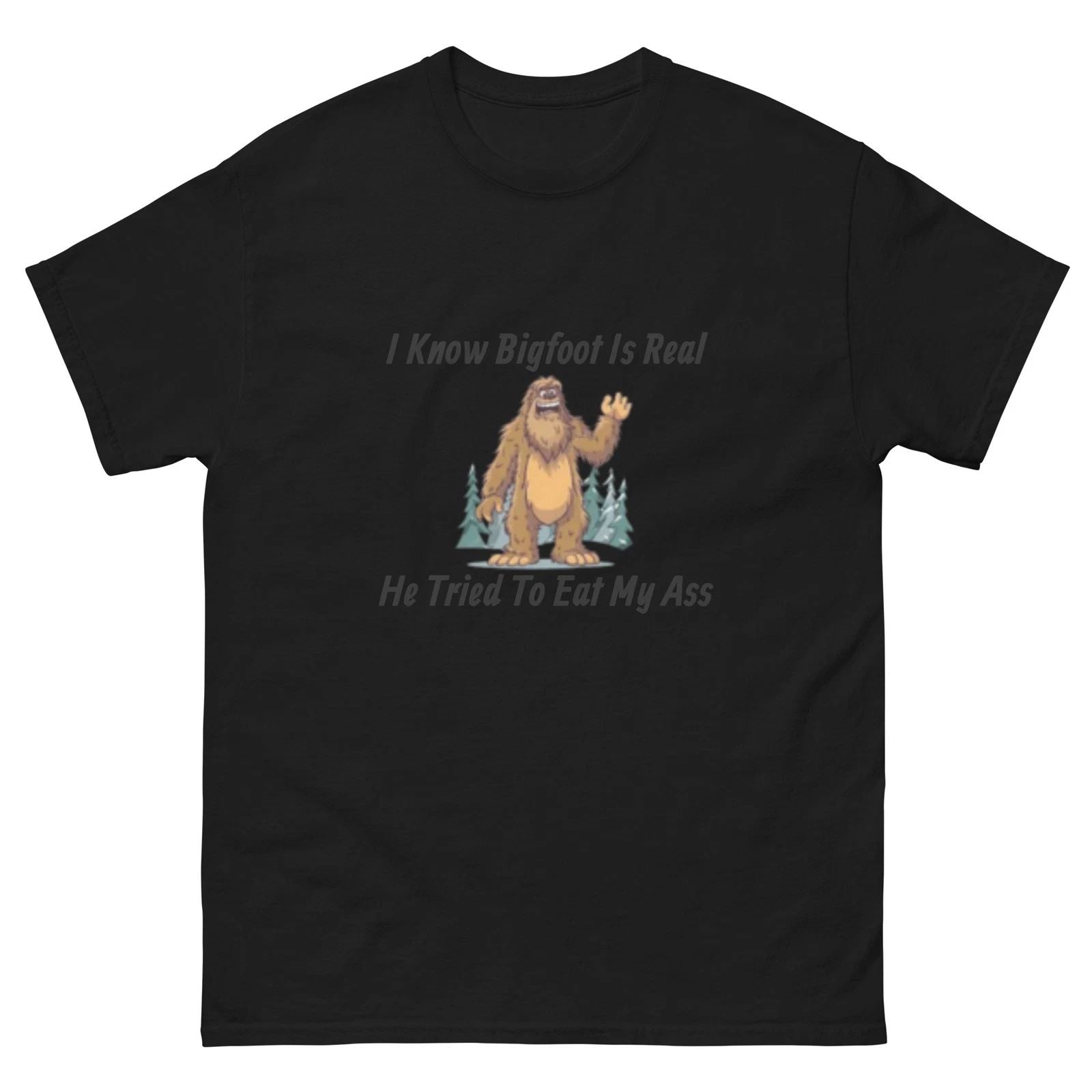 I Know Bigfoot Is Real - He Tried To Eat My Ass, Unisex classic tee Unisex T-shirt, Sweatshirt, Hoodie, Long Sleeve Tee - T-Shirt, Sweatshirt, Hoodie