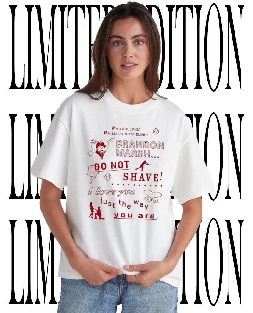 Philadelphia Phillies Brandon Marsh do not shave I love you just the way you are shirt Unisex T-shirt, Sweatshirt, Hoodie, Long Sleeve Tee - T-Shirt, Sweatshirt, Hoodie