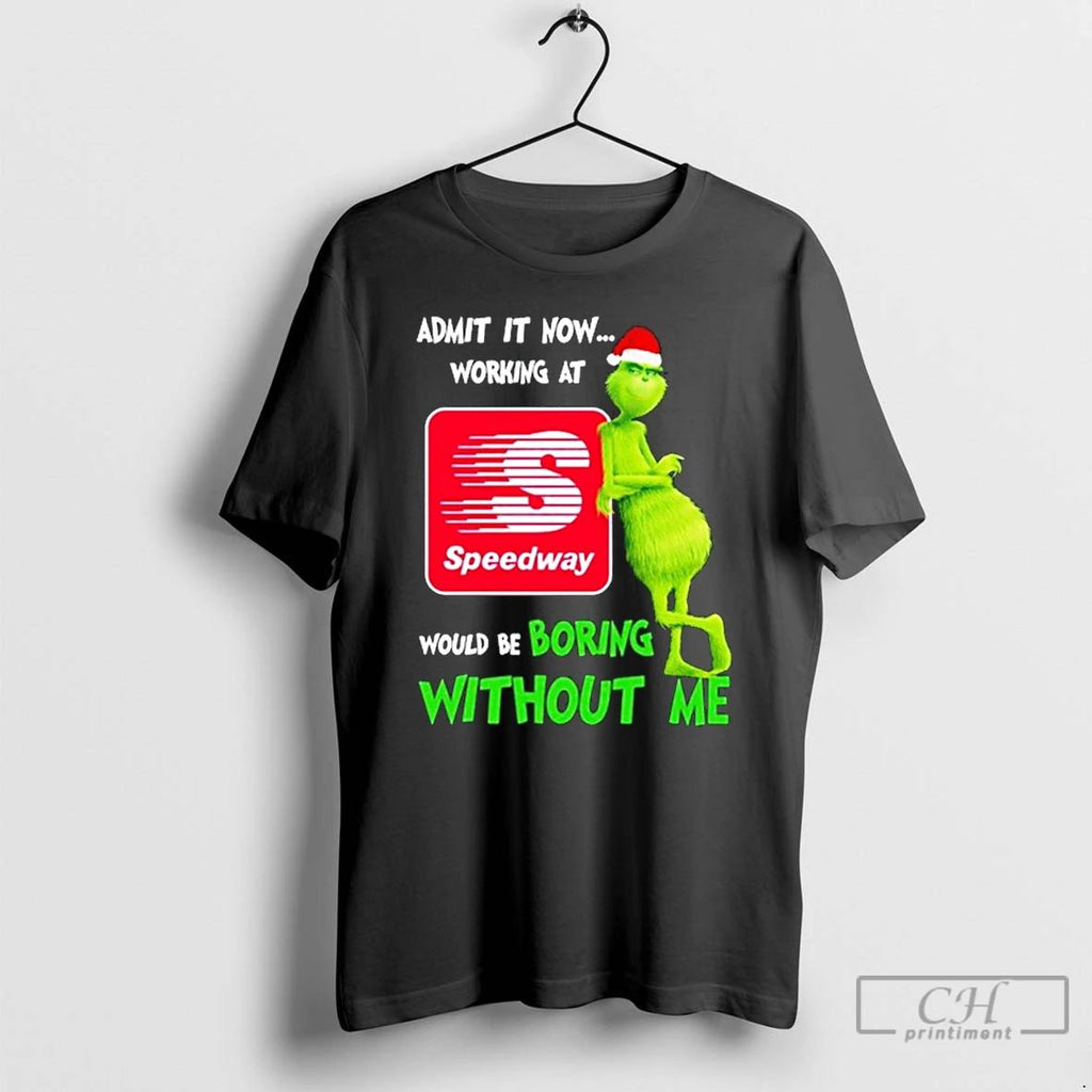 Classic Grinch Santa Admit It Now Working At Speedway Logo Would Be Boring Without Me Unisex T-shirt, Sweatshirt, Hoodie, Long Sleeve Tee - T-Shirt, Sweatshirt, Hoodie