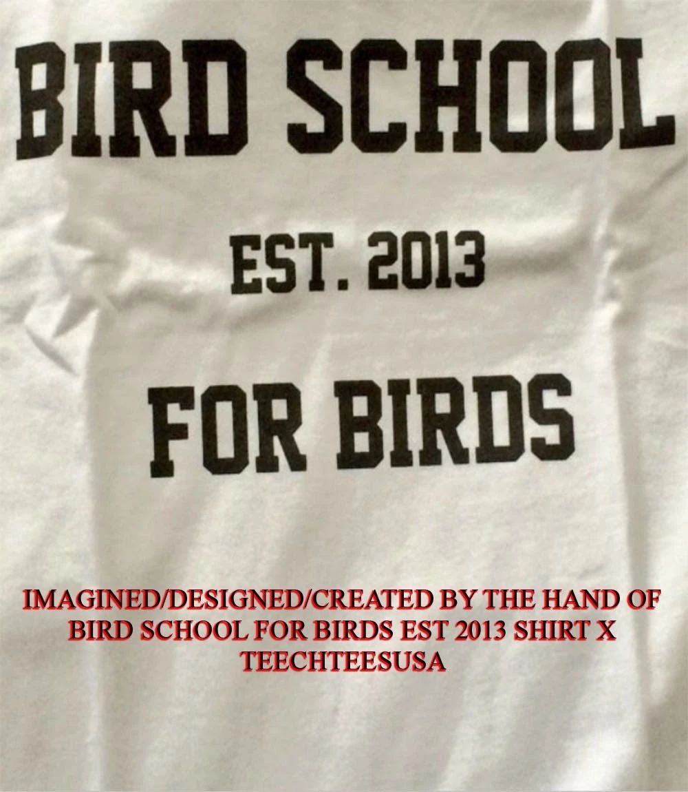 Bird School for birds est 2013 shirt Unisex T-shirt, Sweatshirt, Hoodie, Long Sleeve Tee - T-Shirt, Sweatshirt, Hoodie